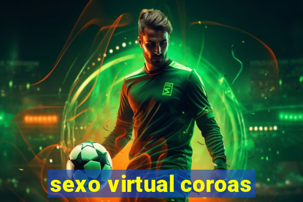 sexo virtual coroas